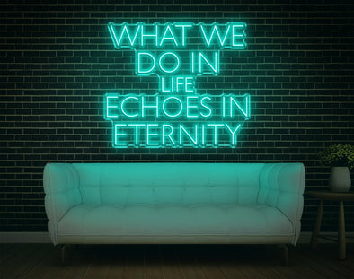 What We Do In Life Echoes In Eternity LED Neon Sign