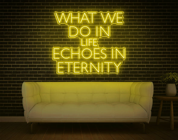 What We Do In Life Echoes In Eternity LED Neon Sign